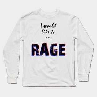 I would like to RAGE Long Sleeve T-Shirt